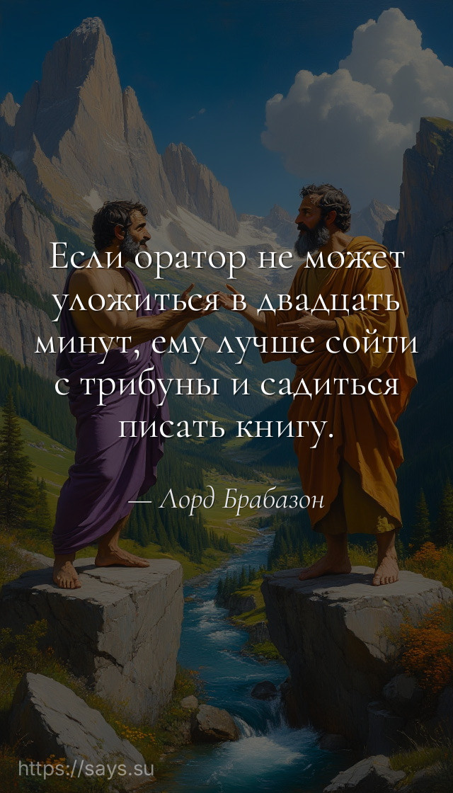 Если оратор не может уложиться в двадцать минут, ему лучше сойти с трибуны и садиться писать книгу.