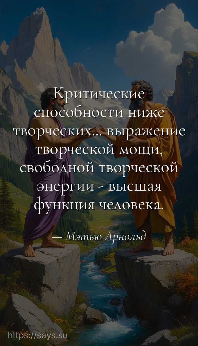 Критические способности ниже творческих... выражение творческой мощи, свободной творческой энергии - высшая функция человека.