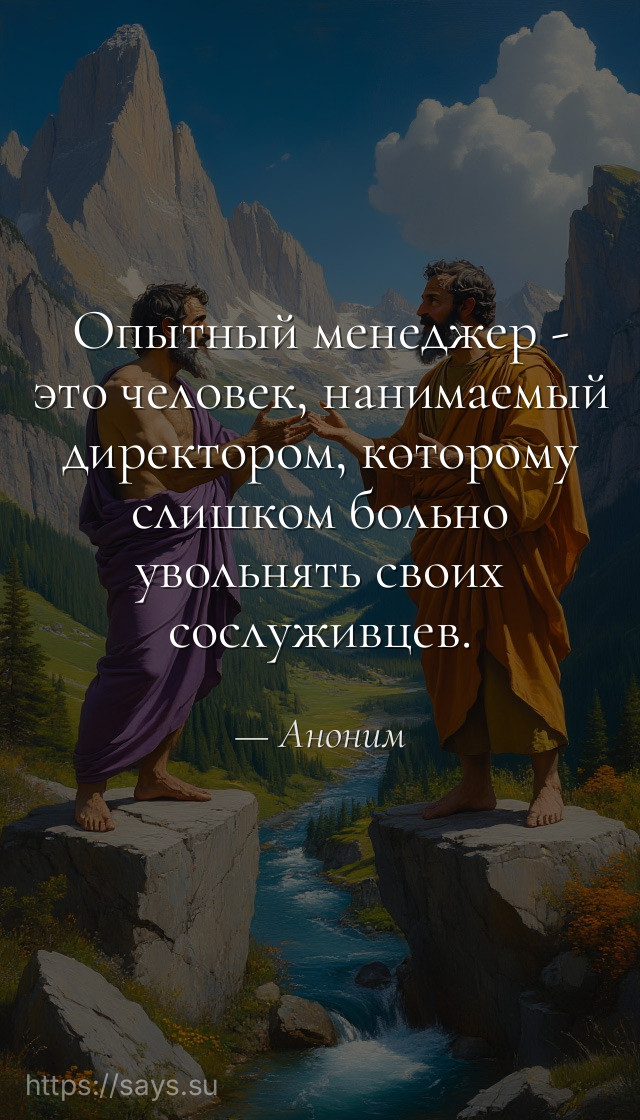 Опытный менеджер - это человек, нанимаемый директором, которому слишком больно увольнять своих сослуживцев.
