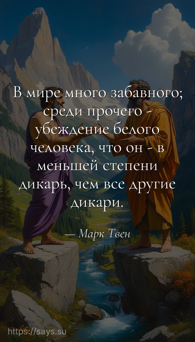 В мире много забавного; среди прочего - убеждение белого человека, что он - в меньшей степени дикарь, чем все другие дикари.