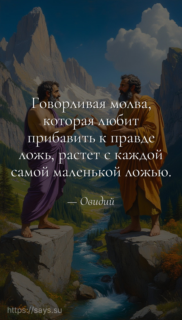 Говорливая молва, которая любит прибавить к правде ложь, растет с каждой самой маленькой ложью.