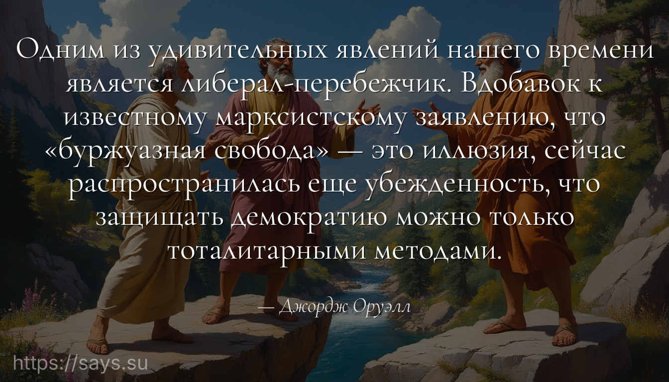 Одним из удивительных явлений нашего времени является либерал-перебежчик. Вдобавок к известному марксистскому заявлению, что «буржуазная свобода» — это иллюзия, сейчас распространилась еще убежденность, что защищать демократию можно только тоталитарными методами.