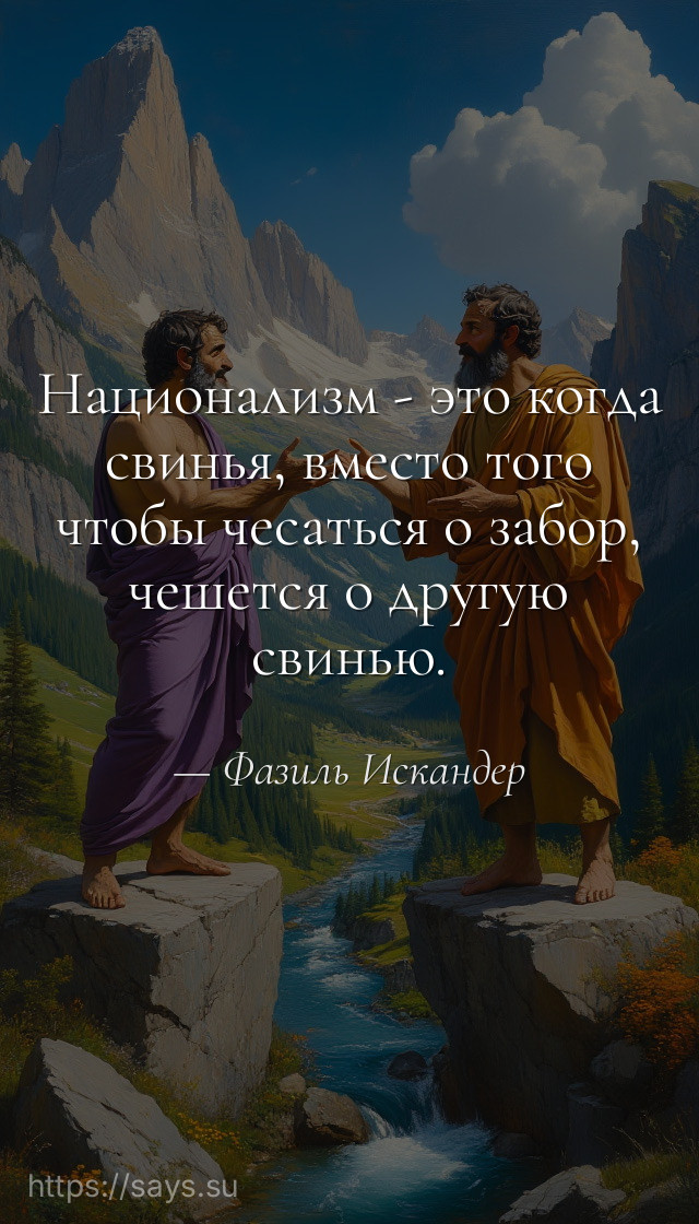 Национализм - это когда свинья, вместо того чтобы чесаться о забор, чешется о другую свинью.