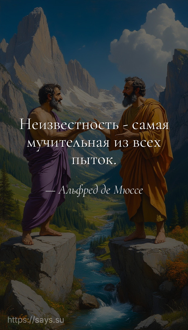 Неизвестность - самая мучительная из всех пыток.
