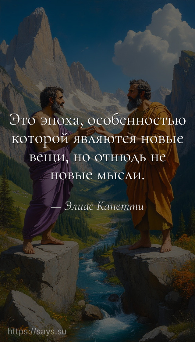 Это эпоха, особенностью которой являются новые вещи, но отнюдь не новые мысли.