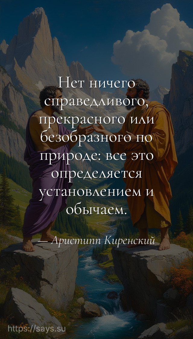 Нет ничего справедливого, прекрасного или безобразного по природе: все это определяется установлением и обычаем.