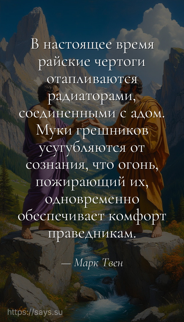 В настоящее время райские чертоги отапливаются радиаторами, соединенными с адом. Муки грешников усугубляются от сознания, что огонь, пожирающий их, одновременно обеспечивает комфорт праведникам.