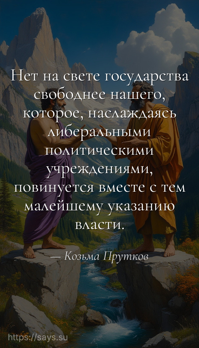 Нет на свете государства свободнее нашего, которое, наслаждаясь либеральными политическими учреждениями, повинуется вместе с тем малейшему указанию власти.
