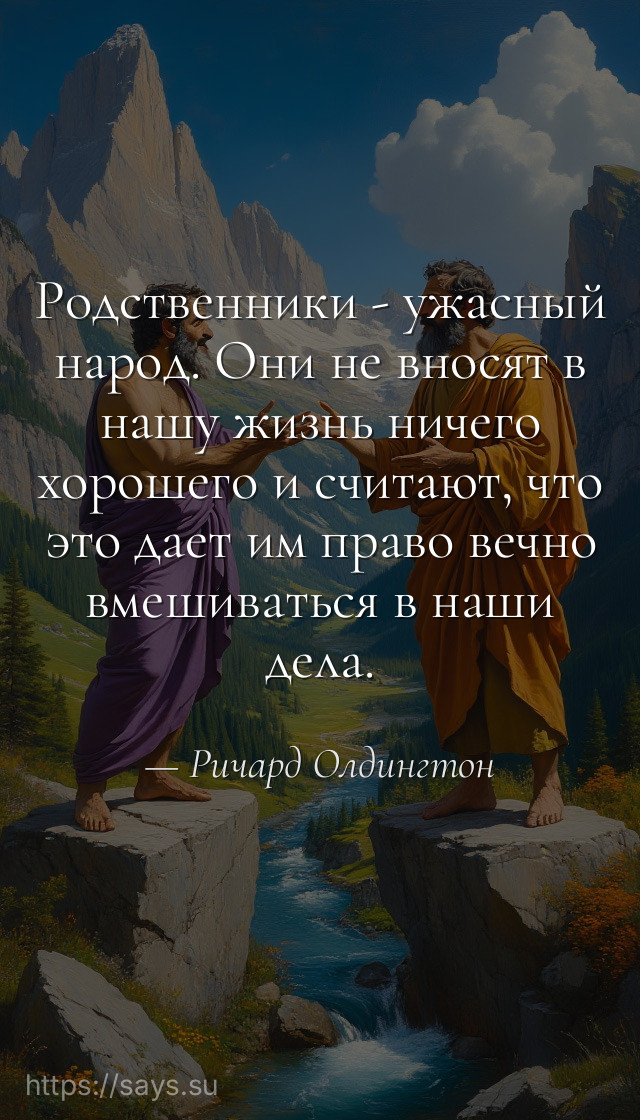 Родственники - ужасный народ. Они не вносят в нашу жизнь ничего хорошего и считают, что это дает им право вечно вмешиваться в наши дела.