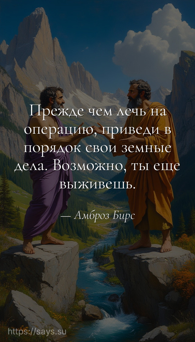 Прежде чем лечь на операцию, приведи в порядок свои земные дела. Возможно, ты еще выживешь.
