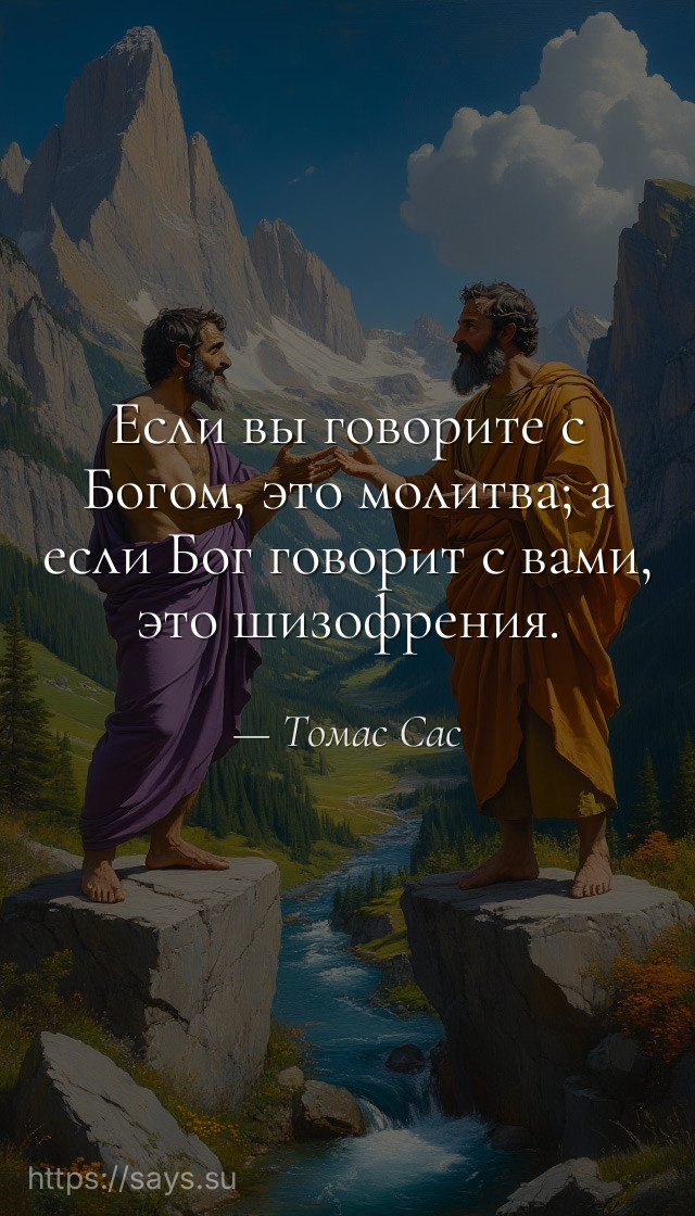 Если вы говорите с Богом, это молитва; а если Бог говорит с вами, это шизофрения.