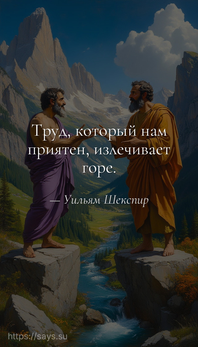 Труд, который нам приятен, излечивает горе.