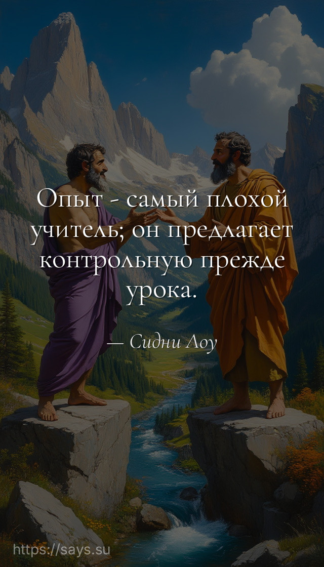 Опыт - самый плохой учитель; он предлагает контрольную прежде урока.