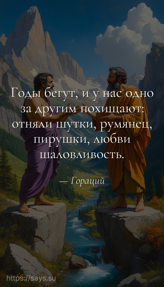 Годы бегут, и у нас одно за другим похищают: отняли шутки, румянец, пирушки, любви шаловливость.