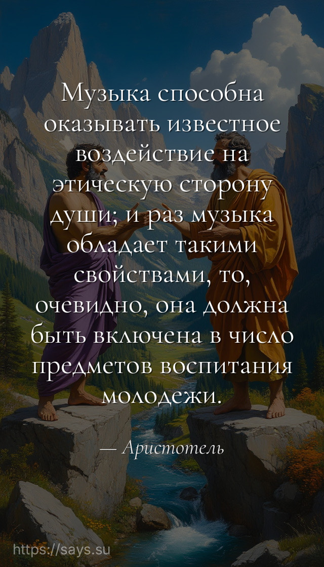 Музыка способна оказывать известное воздействие на этическую сторону души; и раз музыка обладает такими свойствами, то, очевидно, она должна быть включена в число предметов воспитания молодежи.