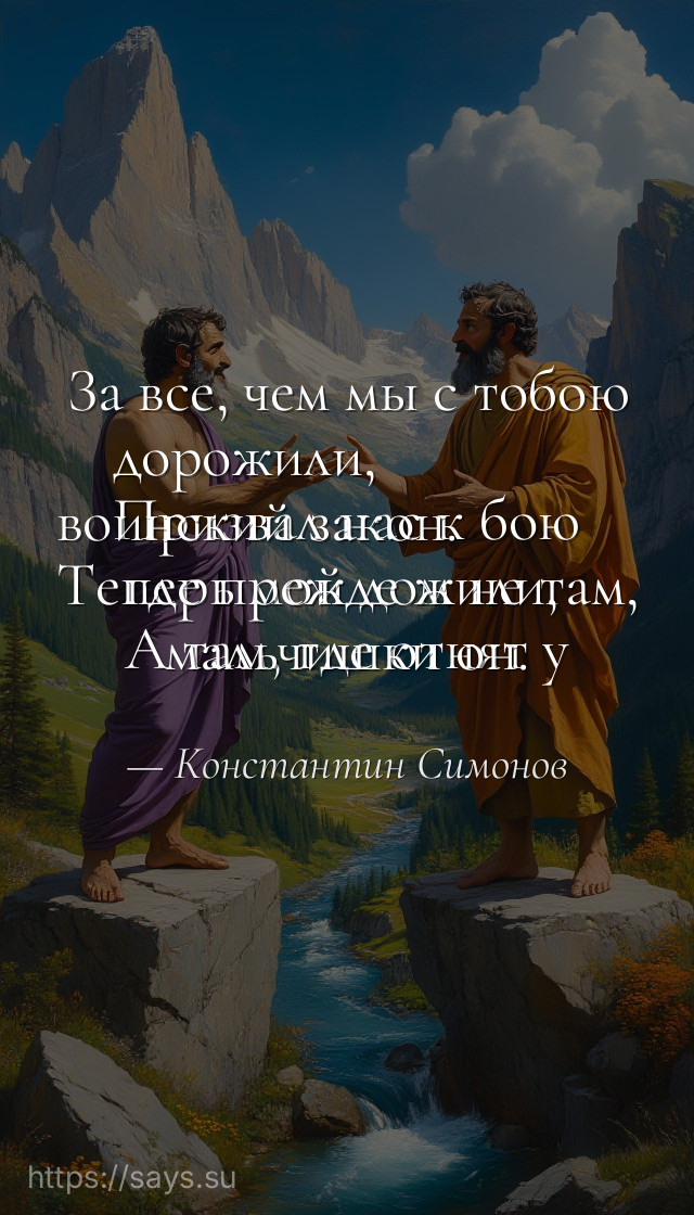 За все, чем мы с тобою дорожили,<br />Призвал нас к бою воинский закон.<br />Теперь мой дом не там, где прежде жили,<br />А там, где отнят у мальчишки он.