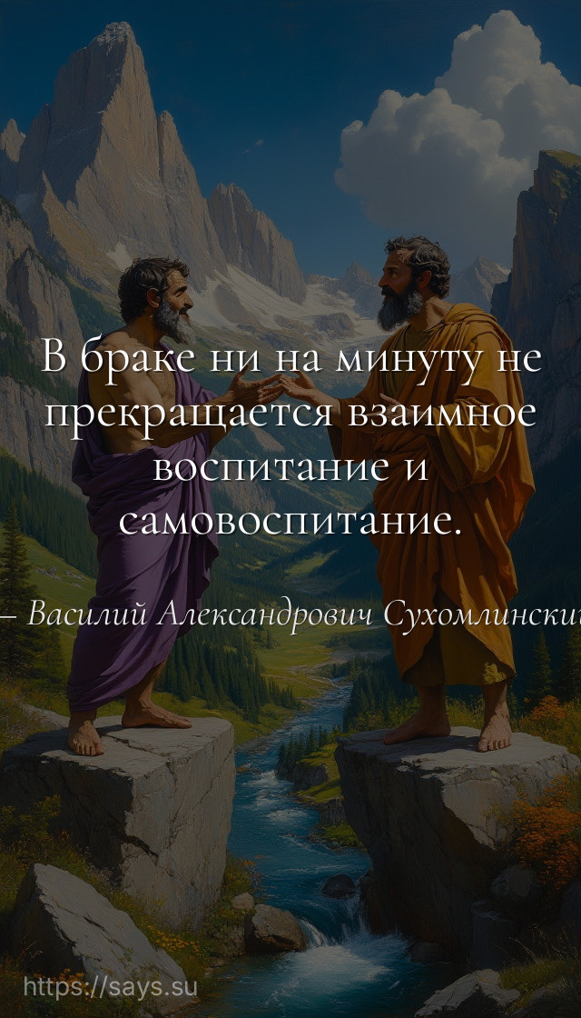 В браке ни на минуту не прекращается взаимное воспитание и самовоспитание.