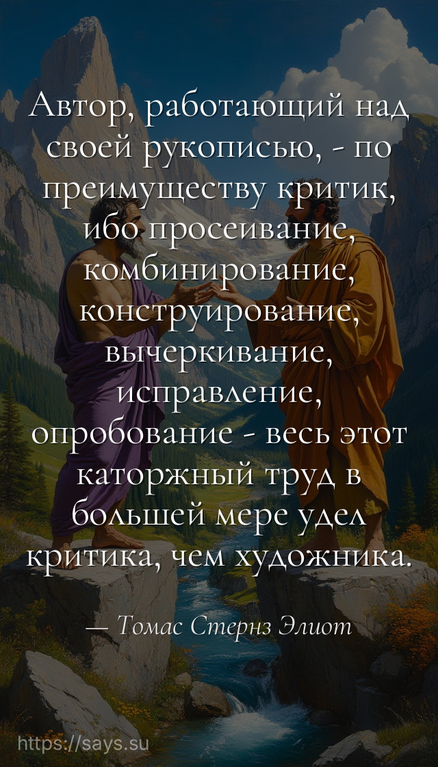 Автор, работающий над своей рукописью, - по преимуществу критик, ибо просеивание, комбинирование, конструирование, вычеркивание, исправление, опробование - весь этот каторжный труд в большей мере удел критика, чем художника.