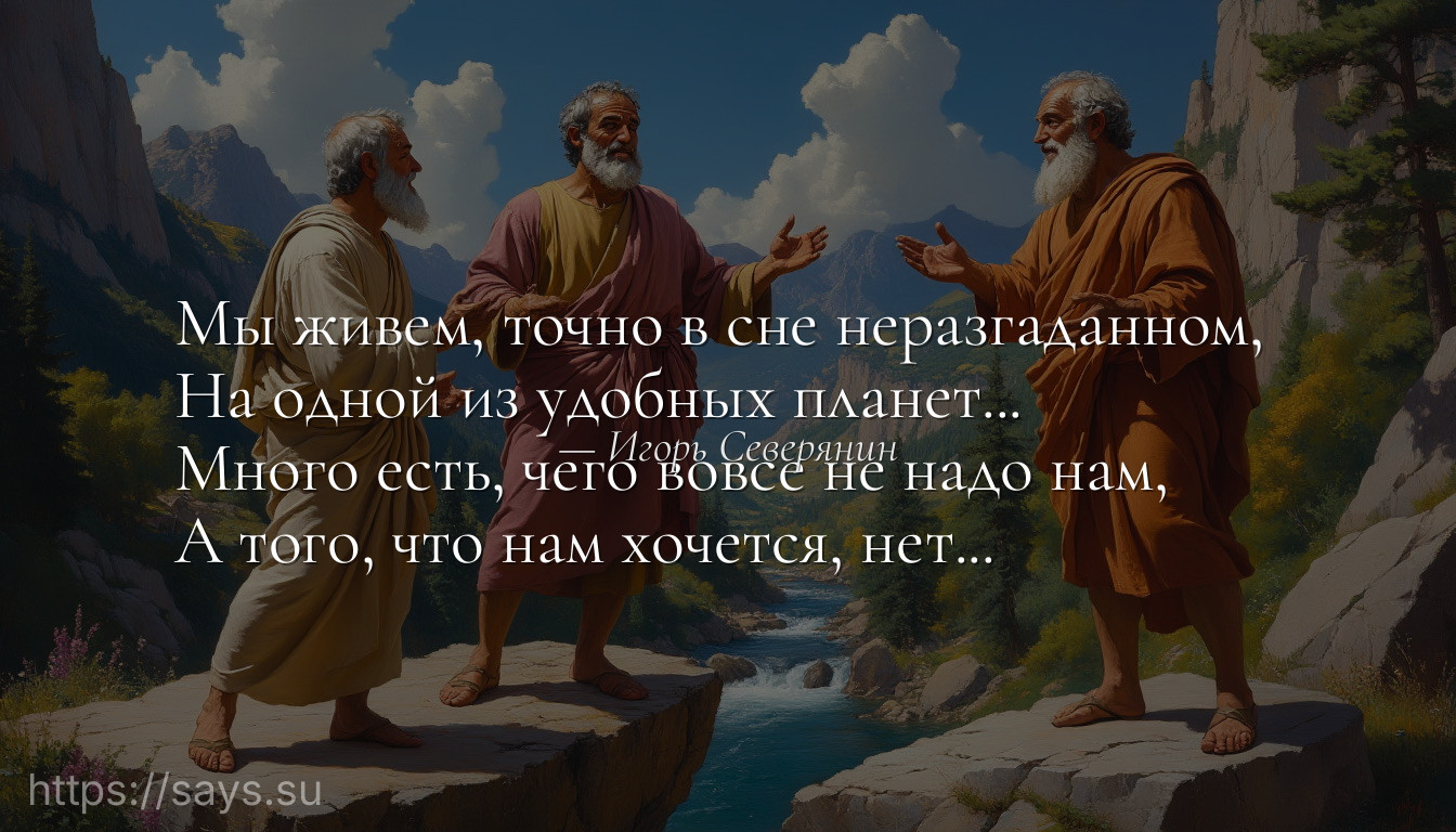 Мы живем, точно в сне неразгаданном, <br />На одной из удобных планет...<br />Много есть, чего вовсе не надо нам, <br />А того, что нам хочется, нет...